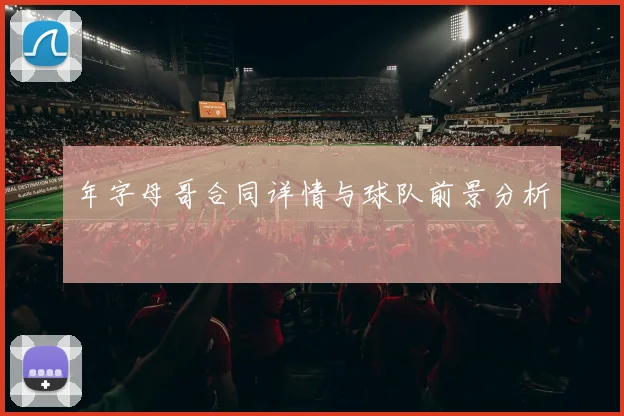 年字母哥合同详情与球队前景分析