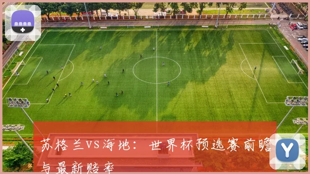 苏格兰vs海地:世界杯预选赛前瞻与最新赔率