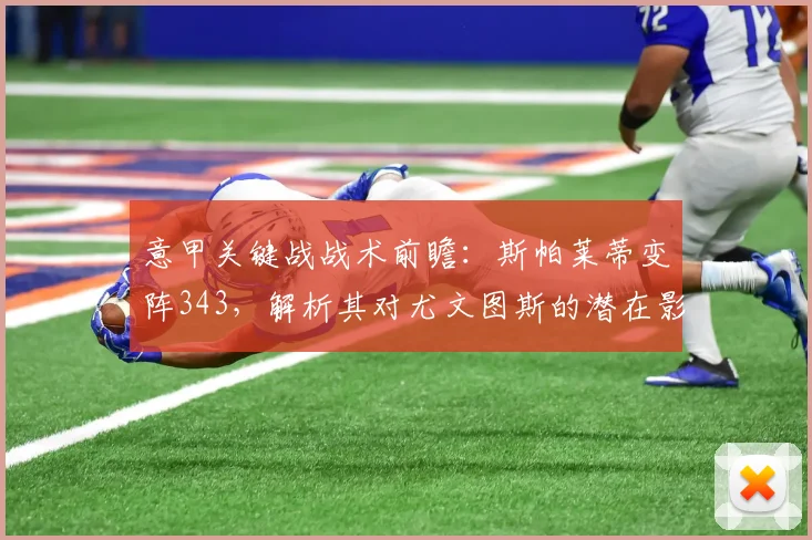 意甲关键战战术前瞻：斯帕莱蒂变阵343，解析其对尤文图斯的潜在影响