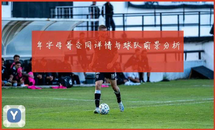 年字母哥合同详情与球队前景分析
